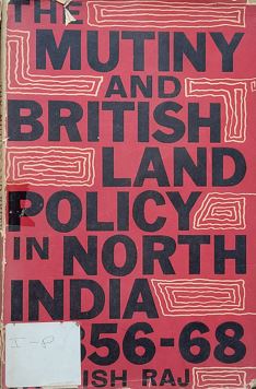 The Mutiny And British Land Policy In North India 1856-1868